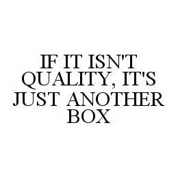  IF IT ISN'T QUALITY, IT'S JUST ANOTHER BOX