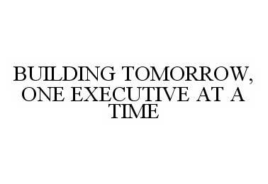  BUILDING TOMORROW, ONE EXECUTIVE AT A TIME