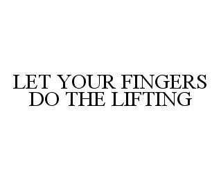  LET YOUR FINGERS DO THE LIFTING