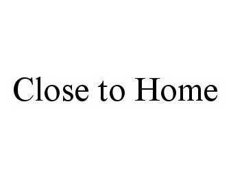 Trademark Logo CLOSE TO HOME