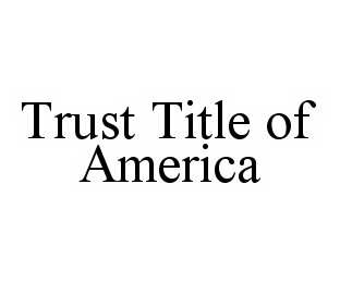 Trademark Logo TRUST TITLE OF AMERICA