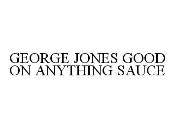 Trademark Logo GEORGE JONES GOOD ON ANYTHING SAUCE