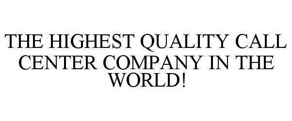 Trademark Logo THE HIGHEST QUALITY CALL CENTER COMPANY IN THE WORLD!
