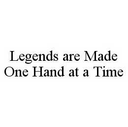 Trademark Logo LEGENDS ARE MADE ONE HAND AT A TIME