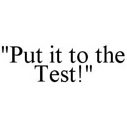 Trademark Logo "PUT IT TO THE TEST!"