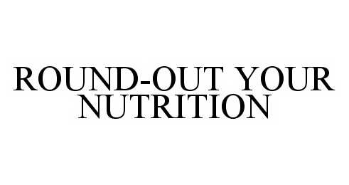  ROUND-OUT YOUR NUTRITION