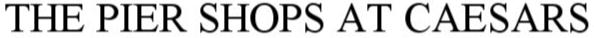 Trademark Logo THE PIER SHOPS AT CAESARS