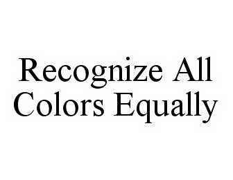  RECOGNIZE ALL COLORS EQUALLY