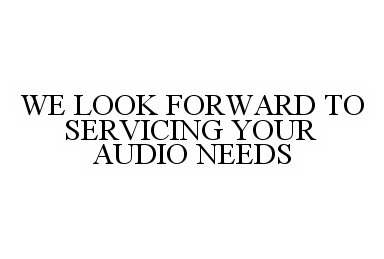  WE LOOK FORWARD TO SERVICING YOUR AUDIO NEEDS