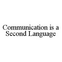  COMMUNICATION IS A SECOND LANGUAGE