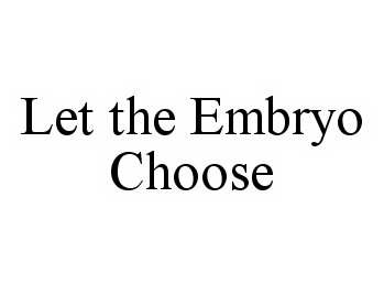  LET THE EMBRYO CHOOSE