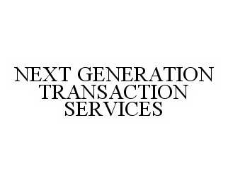 Trademark Logo NEXT GENERATION TRANSACTION SERVICES