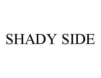 SHADY SIDE