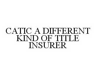  CATIC A DIFFERENT KIND OF TITLE INSURER