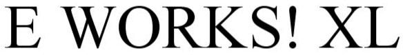 Trademark Logo E WORKS! XL
