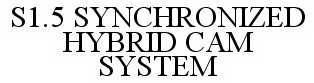 Trademark Logo S1.5 SYNCHRONIZED HYBRID CAM SYSTEM