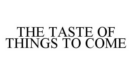 Trademark Logo THE TASTE OF THINGS TO COME