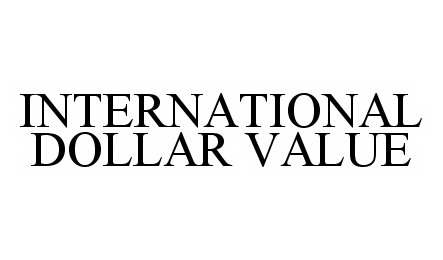 Trademark Logo INTERNATIONAL DOLLAR VALUE