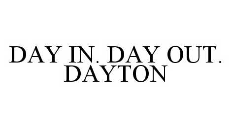Trademark Logo DAY IN. DAY OUT. DAYTON