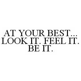  AT YOUR BEST... LOOK IT. FEEL IT. BE IT.