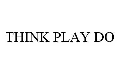  THINK PLAY DO