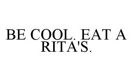 Trademark Logo BE COOL. EAT A RITA'S.