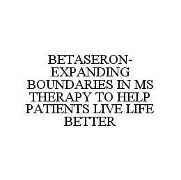 BETASERON-EXPANDING BOUNDARIES IN MS THERAPY TO HELP PATIENTS LIVE LIFE BETTER
