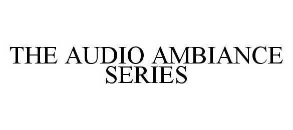  THE AUDIO AMBIANCE SERIES