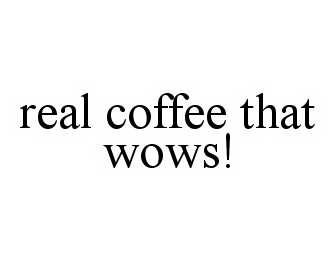  REAL COFFEE THAT WOWS!