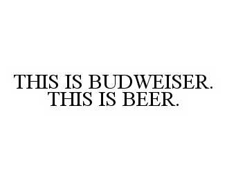  THIS IS BUDWEISER. THIS IS BEER.