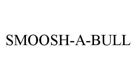 Trademark Logo SMOOSH-A-BULL