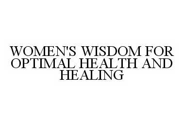  WOMEN'S WISDOM FOR OPTIMAL HEALTH AND HEALING