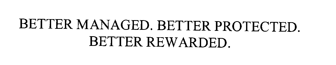  BETTER MANAGED. BETTER PROTECTED. BETTER REWARDED.
