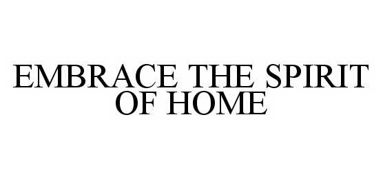 Trademark Logo EMBRACE THE SPIRIT OF HOME