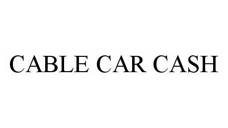 Trademark Logo CABLE CAR CASH