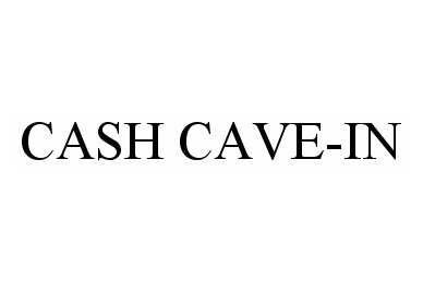  CASH CAVE-IN