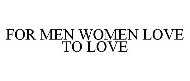Trademark Logo FOR MEN WOMEN LOVE TO LOVE