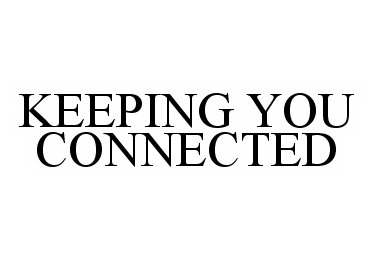  KEEPING YOU CONNECTED