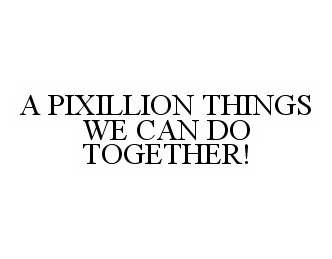 A PIXILLION THINGS WE CAN DO TOGETHER!
