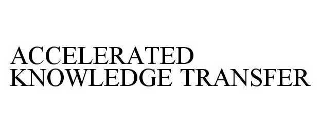  ACCELERATED KNOWLEDGE TRANSFER