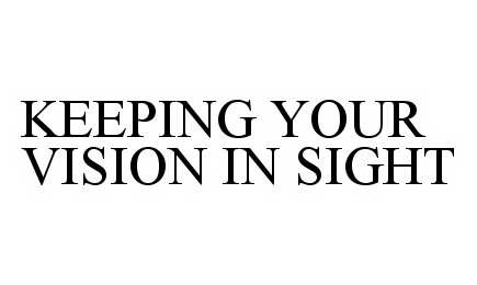  KEEPING YOUR VISION IN SIGHT