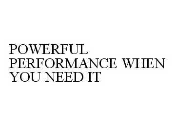  POWERFUL PERFORMANCE WHEN YOU NEED IT
