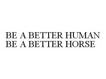  BE A BETTER HUMAN BE A BETTER HORSE