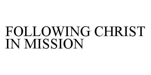  FOLLOWING CHRIST IN MISSION