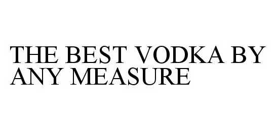  THE BEST VODKA BY ANY MEASURE