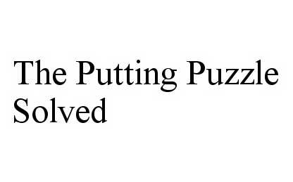  THE PUTTING PUZZLE SOLVED