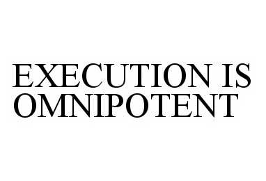  EXECUTION IS OMNIPOTENT