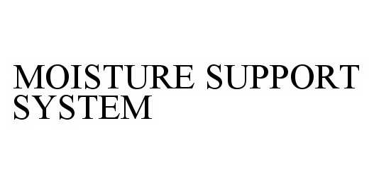 Trademark Logo MOISTURE SUPPORT SYSTEM