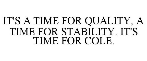  IT'S A TIME FOR QUALITY, A TIME FOR STABILITY. IT'S TIME FOR COLE.