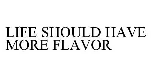  LIFE SHOULD HAVE MORE FLAVOR